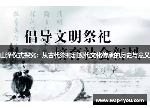 山泽仪式探究：从古代祭祀到现代文化传承的历史与意义